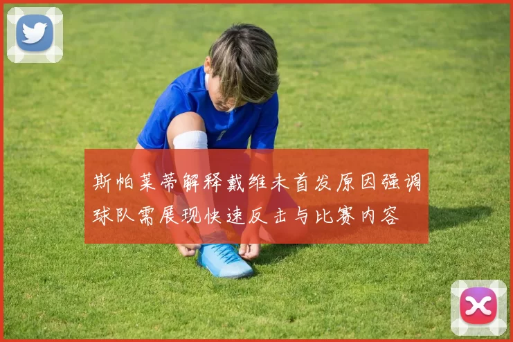 斯帕莱蒂解释戴维未首发原因强调球队需展现快速反击与比赛内容