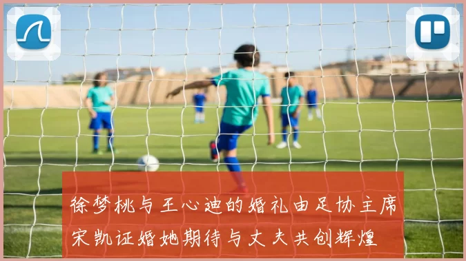 徐梦桃与王心迪的婚礼由足协主席宋凯证婚她期待与丈夫共创辉煌