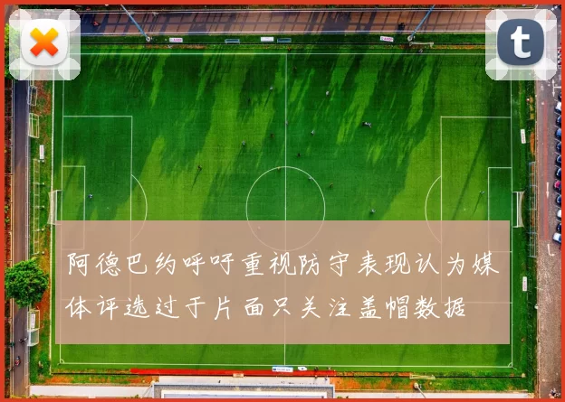 阿德巴约呼吁重视防守表现认为媒体评选过于片面只关注盖帽数据