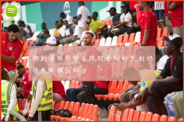 热刺保级形势乐观对手纷纷失利仍领先降级区四分