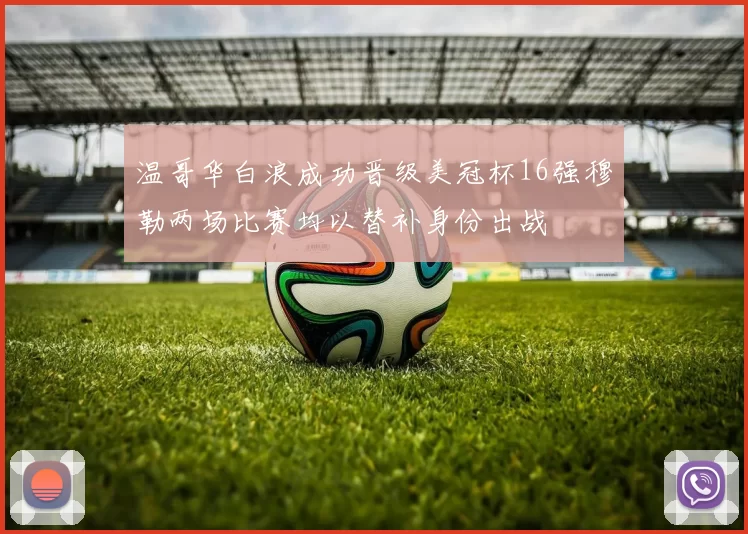 温哥华白浪成功晋级美冠杯16强穆勒两场比赛均以替补身份出战