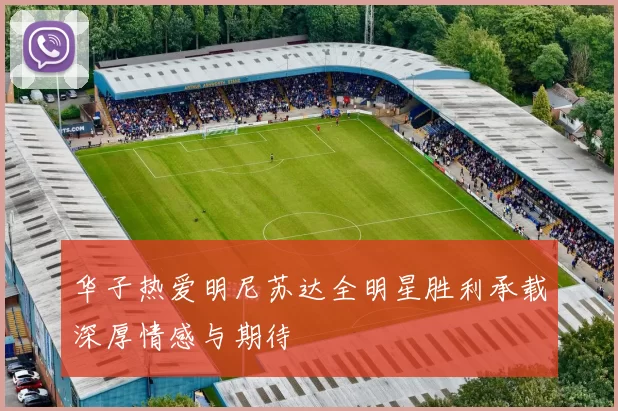 华子热爱明尼苏达全明星胜利承载深厚情感与期待